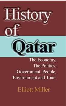 Paperback History of Qatar: The Economy, The Politics, Government, People, Environment and Tourism Book