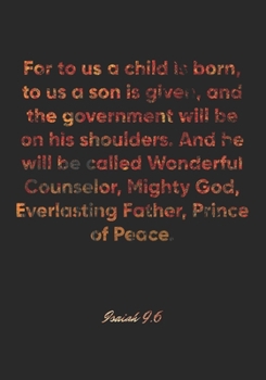 Isaiah 9:6 Notebook: For to us a child is born, to us a son is given, and the government will be on his shoulders. And he will be called Wonderful ... Bible Verse Christian Journal/Diary Gift