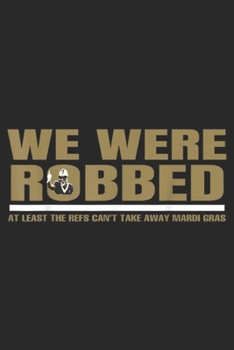 We Were Robbed at least the refs can't take away mardi gras: We Were Robbed Funny Gift For Men And Women Journal/Notebook Blank Lined Ruled 6x9 100 Pages