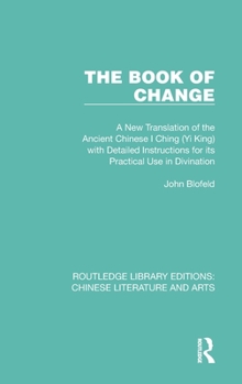 Hardcover The Book of Change: A New Translation of the Ancient Chinese I Ching (Yi King) with Detailed Instructions for its Practical Use in Divinat Book