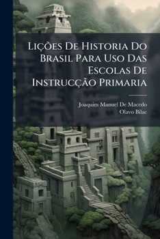 Li��es De Historia Do Brasil Para Uso Das Escolas De Instruc��o Primaria...