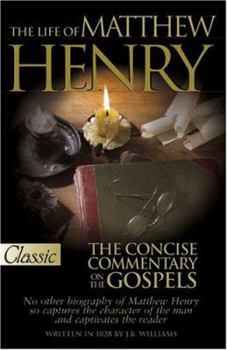 Paperback The Life of Matthew Henry and the Concise Commentary on the Gospels Book