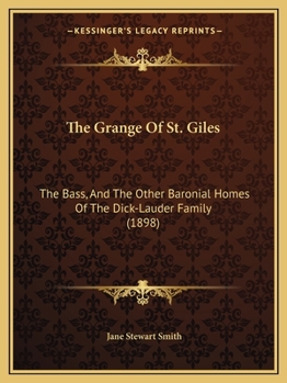 Paperback The Grange Of St. Giles: The Bass, And The Other Baronial Homes Of The Dick-Lauder Family (1898) Book