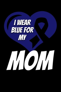 I Wear Blue For My Mom: Colon Cancer Journal 6x9 120 Pages Blank Lined Paperback