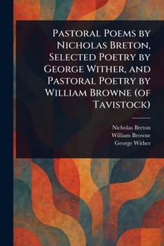Pastoral Poems by Nicholas Breton, Selected Poetry by George Wither, and Pastoral Poetry by William Browne (of Tavistock)