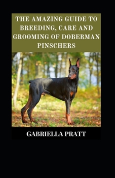 Paperback The Amazing Guide To Breeding, Care And Grooming Doberman Pinschers Book