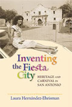 Hardcover Inventing the Fiesta City: Heritage and Carnival in San Antonio Book