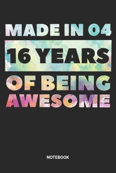 Made in 04 16 Years of Being Awesome Notebook: Sweet Sixteen Notebook (6x9 inches) with Blank Pages ideal as a Sweet 16 Journal. Perfect as a Sweet 16 ... Party. Great gift for Girls and Teens