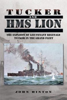 Paperback Tucker and HMS Lion: The Exploits of Lieutenant Reginald Tucker in the Grand Fleet Book