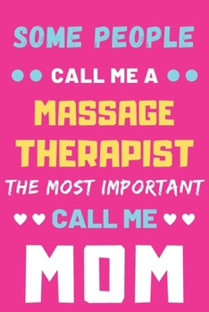 Some People Call Me A Massage Therapist The Most Important Call Me Mom: lined notebook,funny Massage Therapist gift