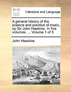 Paperback A general history of the science and practice of music, by Sir John Hawkins. In five volumes. ... Volume 1 of 5 Book