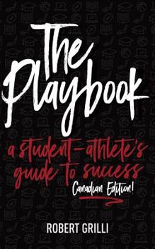 The Playbook, A Student-Athlete's Guide to Success Canadian Edition: The Playbook, A Student-Athlete's Guide to Success Canadian Edition