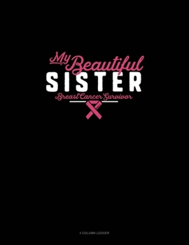 Paperback My Beautiful Sister Breast Cancer Survivor: 3 Column Ledger Book