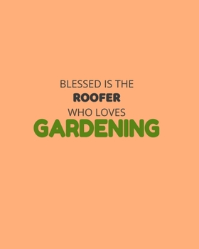 Paperback Blessed Is The Roofer Who Loves Gardening: Garden Planner Journal & Log Book: Vegetable & Flower Gardening Journal, Planner and Log Book Perfect Gift Book