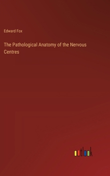 Hardcover The Pathological Anatomy of the Nervous Centres Book