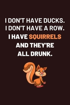 Paperback I don't have ducks i don't have a row i have squirrels and they're all drunk: 100 Pages (6" x 9") Blank Lined squirrel Journal, Notebook, Durable Soft Book