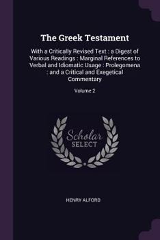 Paperback The Greek Testament: With a Critically Revised Text: a Digest of Various Readings: Marginal References to Verbal and Idiomatic Usage: Prole Book