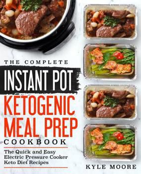 Paperback The Complete Instant Pot Ketogenic Meal Prep Cookbook: The Quick and Easy Electric Pressure Cooker Keto Diet Recipes Book