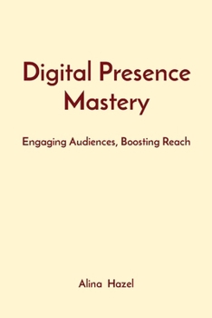 Paperback Digital Presence Mastery: Engaging Audiences, Boosting Reach Book