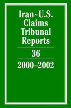 Iran-U.S. Claims Tribunal Reports: Volume 36, 2000-2002 - Book #36 of the Iran-U.S. Claims Tribunal Reports