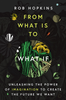 Paperback From What Is to What If: Unleashing the Power of Imagination to Create the Future We Want Book