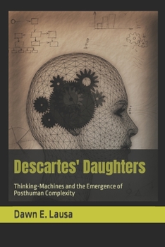 Paperback Descartes' Daughters: Thinking-Machines and the Emergence of Posthuman Complexity Book