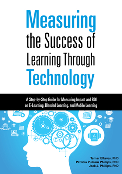 Paperback Measuring the Success of Learning Through Technology: A Step-By-Step Guide for Measuring Impact and Roi on E-Learning, Blended Learning, and Mobile Le Book