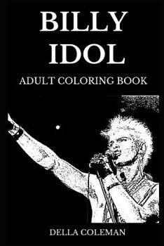 Billy Idol Adult Coloring Book: Legendary Generation X Mastermind and Famous Punk Rock Vocalist, Acclaimed Rebel Spirit and Glam Rock Founder Inspired Adult Coloring Book