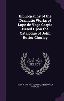 Hardcover Bibliography of the Dramatic Works of Lope de Vega Carpio Based Upon the Catalogue of John Rutter Chorley Book