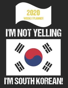 Paperback 2020 Weekly Planner I'm Not Yelling I'm South Korean: Funny South Korea Flag Quote Dated Calendar With To-Do List Book