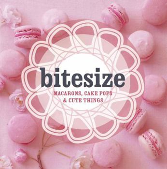 Paperback Bitesize: Macarons, Cake Pops & Cute Things Book