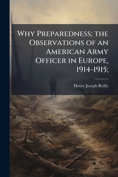 Why Preparedness: The Observations Of An American Army Officer In Europe, 1914-1915