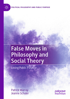 Hardcover False Moves in Philosophy and Social Theory: Losing Public Purpose Book