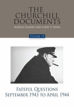 Hardcover The Churchill Documents, Volume 19: Fateful Questions, September 1943 to April 1944 Book