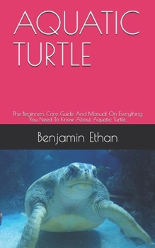Paperback Aquatic Turtle: The Beginners Care Guide And Manual On Everything You Need To Know About Aquatic Turtle. Book