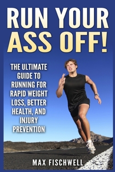 Paperback Run Your Ass Off!: The Ultimate Guide to Running For Rapid Weight Loss, Better Health, and Injury Prevention Book