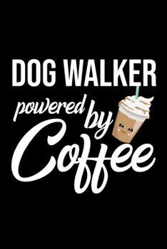 Dog Walker Powered by Coffee: Christmas Gift for Dog Walker | Funny Dog Walker Journal | Best 2019 Christmas Present Lined Journal | 6x9inch 120 pages