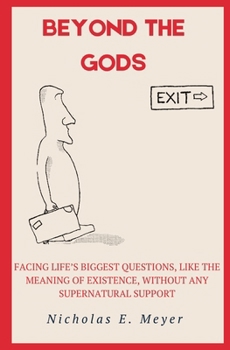 Paperback Beyond the Gods: Facing life's biggest questions, like the meaning of existence, without any supernatural support Book