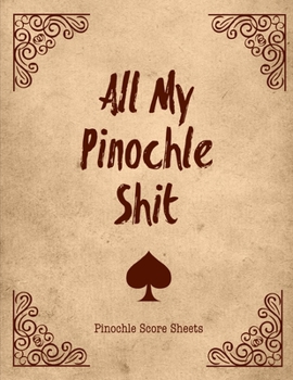 All My Pinochle Shit, Pinochle Score Sheets: Keep Track Of Games Scoring Card Game Notebook