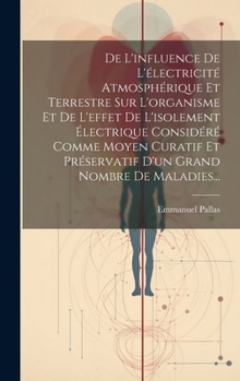 Hardcover De L'influence De L'électricité Atmosphérique Et Terrestre Sur L'organisme Et De L'effet De L'isolement Électrique Considéré Comme Moyen Curatif Et Pr [French] Book