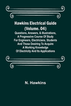 Paperback Hawkins Electrical Guide (Volume. 04) Questions, Answers, & Illustrations, A progressive course of study for engineers, electricians, students and tho Book