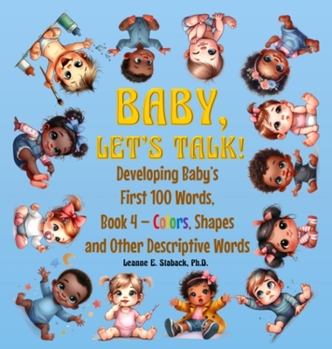 Hardcover Baby, Let's Talk! Developing Baby's First 100 Words, Book 4: Book 4 - Colors, Shapes, and Other Descriptive Words [Large Print] Book