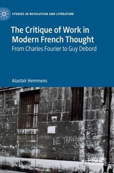 Hardcover The Critique of Work in Modern French Thought: From Charles Fourier to Guy Debord Book