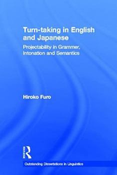 Turn-taking in English and Japanese: Projectability in Grammar, Intonation and Semantics - Book  of the Outstanding Dissertations in Linguistics