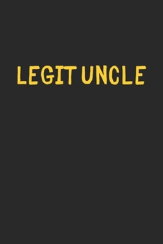 Legit Uncle: Lined Journal, 120 Pages, 6 x 9, Funny Uncle Gift Idea, Black Matte Finish (Legit Uncle Journal)