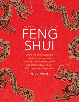 Hardcover The Practical Guide to Feng Shui: Using the Ancient Powers of Placement to Create Harmony in Your Home, Garden and Office, Shown in Over 800 Diagrams Book