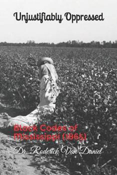 Paperback Unjustifiably Oppressed: Black Codes of Mississippi (1865) Book