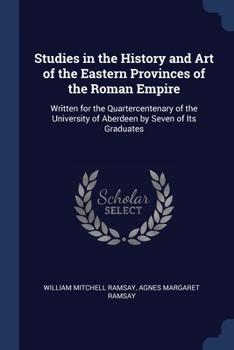 Paperback Studies in the History and Art of the Eastern Provinces of the Roman Empire: Written for the Quartercentenary of the University of Aberdeen by Seven o Book