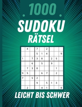 1000 Sudoku Rätsel Leicht bis Schwer: 1000 leichte bis schwere Sudoku-Rätsel mit Lösungen