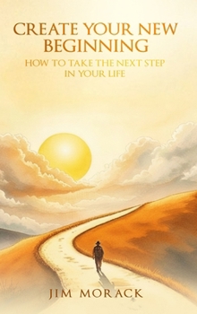 Hardcover Create Your New Beginning: How to Take the Next Step in Your Life Book